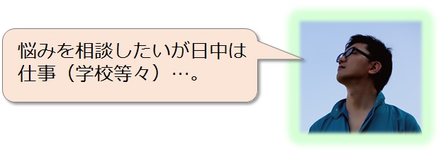 悩みを相談したいが日中は仕事（学校等々）…。